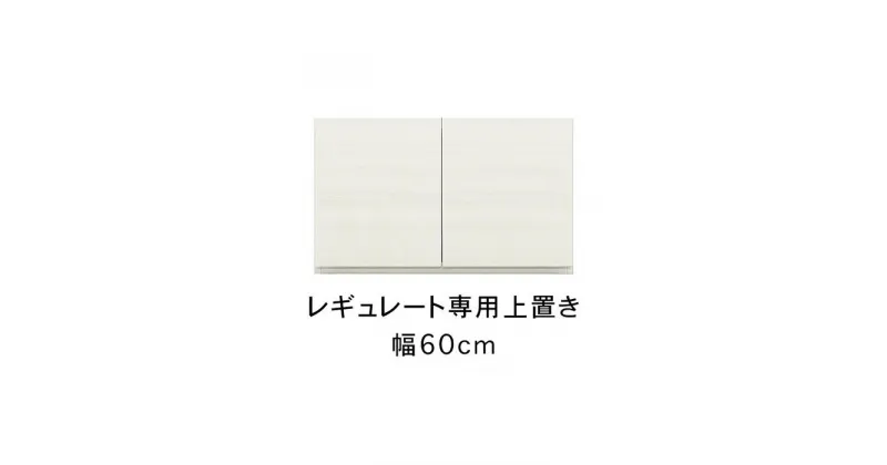 【ふるさと納税】レギュレート 幅60cm 専用上置き 高さオーダー キッチンボード用 リビング収納 高級 大川家具【開梱設置】カラー：ホワイト | 福岡県 福岡 九州 楽天ふるさと 納税 返礼品 返礼 支援 大川家具 家具 大川