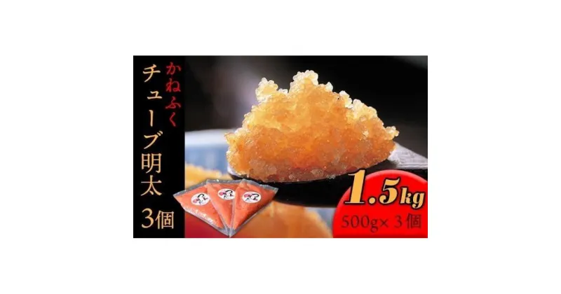 【ふるさと納税】かねふく チューブ明太子1.5kg(500g×3)【明太子 めんたいこ かねふく 魚介類 家庭用 お取り寄せグルメ ご飯のお供 お取り寄せ お土産 九州 ご当地グルメ 取り寄せ グルメ】