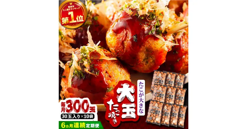 【ふるさと納税】【全6回定期便】タコが大きな和風味 たこ焼き 300個 (30個×10袋) 《豊前市》 【SHIN SHIN】 冷凍 大粒 タコ焼き[VAT020] 199000 199000円