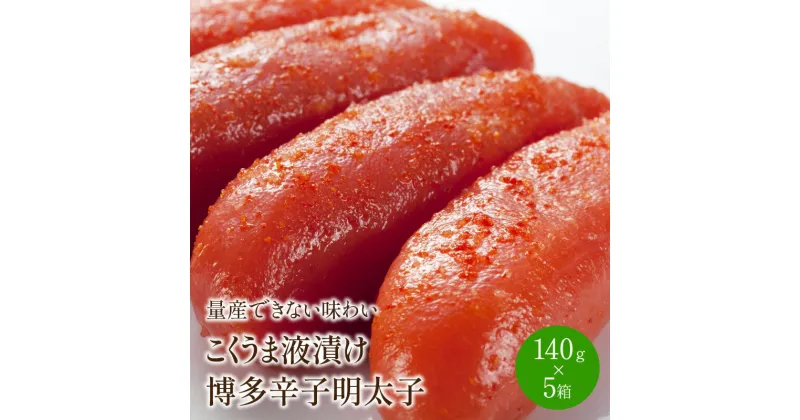 【ふるさと納税】＜量産できない味わい＞こくうま液漬け博多辛子明太子140g×5箱セット 贈答用 家庭用 一本物 明太子 めんたいこ 辛子明太子 魚介 海鮮 魚卵 ご飯のお供 おかず おつまみ 福岡 中間市 ふるさと納税 明太子 【001-0035】