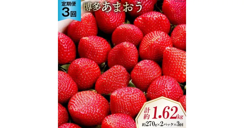 【ふるさと納税】【先行受付】 【3回 定期便 】 いちご 博多 あまおう 約270g×2パック×3回 総計約1.62kg [エイチアンドフューチャーズ 福岡県 筑紫野市 21760526] 果物 フルーツ 苺 農家直送 朝どり 新鮮 福岡県産 期間限定