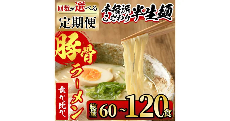 【ふるさと納税】＜回数を選べる！定期便＞豚骨ラーメン食べ比べ (3回 or 6回) 豚骨 とんこつ 長浜ラーメン 博多ラーメン 久留米ラーメン 個包装 小分け 個包装 本格派こだわり半生めん 半生麺 福岡名物 60食 120食【ksg1378・ksg1379】【マル五】