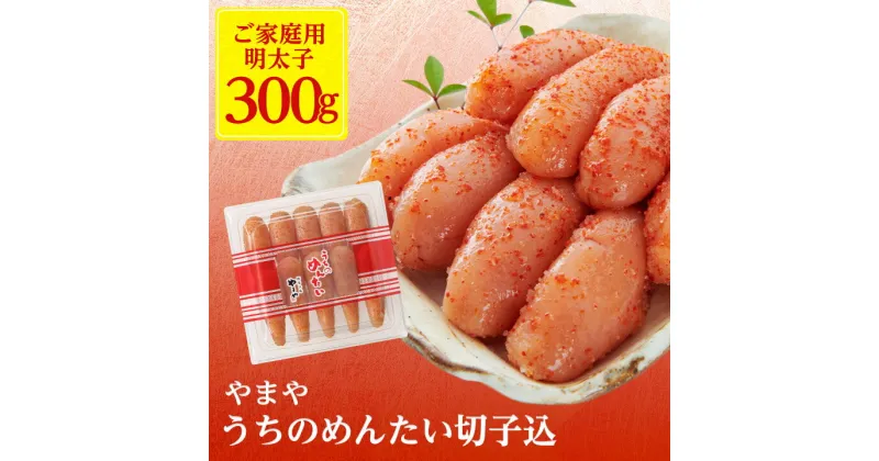 【ふるさと納税】【ご家庭用明太子】やまや　うちのめんたい切子込　300g(大野城市)_ 明太子 めんたい めんたいこ 切れ子 切子 やまや 家庭用 福岡 福岡県 大野城市 人気 ふるさと 【配送不可地域：離島】【1099297】