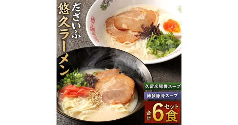 【ふるさと納税】だざいふ 悠久ラーメン 6食セット 博多豚骨スープ・久留米豚骨スープ 各3食入り 食べ比べ セット とんこつラーメン 豚骨 拉麺 スープ ストレート細麺 半生麺 お取り寄せ 麺類 グルメ らーめん 福岡 送料無料