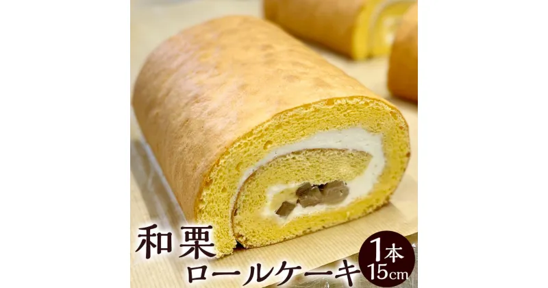 【ふるさと納税】和栗 ロールケーキ 1本 15cm 栗 マロン ロールケーキ スイーツ デザート 洋菓子 お菓子 おやつ ケーキ 冷凍 送料無料