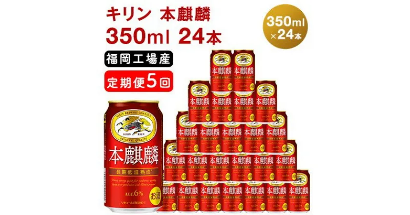 【ふるさと納税】【定期便5回】キリン 本麒麟 350ml（24本）福岡工場産 ビール キリンビール　定期便・定期便 お酒 アルコール飲料 毎月お届け 晩酌 長期 低温 熟成 雑味なし 調和のある味わい 飲み会 家飲み 宅飲み