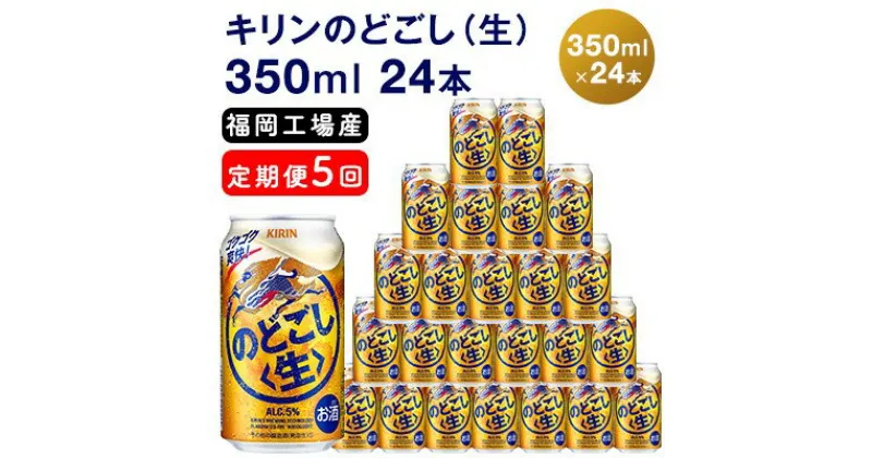 【ふるさと納税】【定期便5回】キリンのどごし（生）350ml（24本）福岡工場産 ビール キリンビール　定期便・ お酒 アルコール飲料 5回お届け 低温発酵技術 発酵 コク キレ 新製法 リニューアル 晩酌