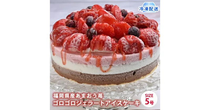 【ふるさと納税】アイス ケーキ Strawberry Fields 福岡産 あまおう 苺 ゴロゴロジェラート 5号 配送不可 離島　 スイーツ ひんやり 誕生日 お祝い 記念日 イベント 苺のアイスケーキ