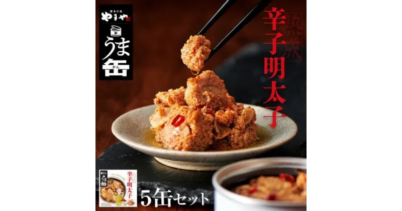 【ふるさと納税】缶詰 明太子 やまや うま缶 辛子明太子 5缶 セット　 加工品 水産加工品 つまみ お酒のあて ご飯のお供 オイル漬け アウトドア 備蓄品 非常食 日持ち 明太子のオイル漬け